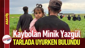 Kaybolan Minik Yazgül Tarlada Uyurken Bulundu