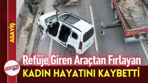 Refüje Giren Araçtan Fırlayan Kadın Hayatını Kaybetti