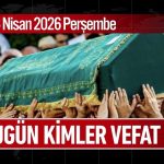 16 Nisan 2026 Perşembe Günü Vefat Edenler
