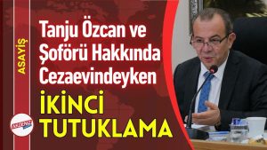 Tanju Özcan ve Şoförüne Cezaevindeyken İkinci Tutuklama